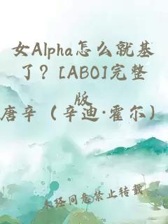 女Alpha怎么就基了？[ABO]完整版