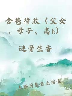 含苞待放（父女、母子、高h）