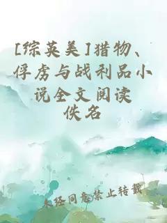[综英美]猎物、俘虏与战利品小说全文阅读